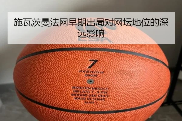 施瓦茨曼法网早期出局对网坛地位的深远影响
